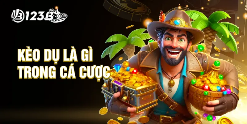 Kèo dụ là gì trong cá cược