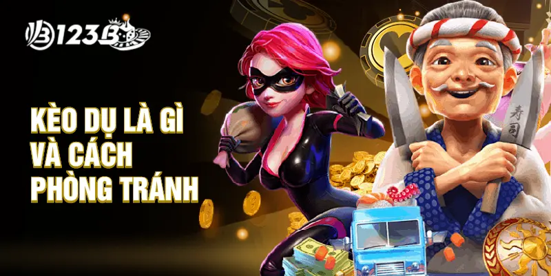 Kèo dụ là gì và cách phòng tránh