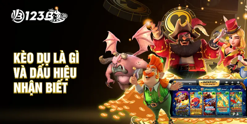 Kèo dụ là gì và dấu hiệu nhận biết