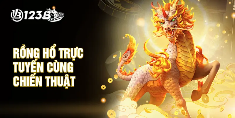 Rồng hổ trực tuyến cùng chiến thuật