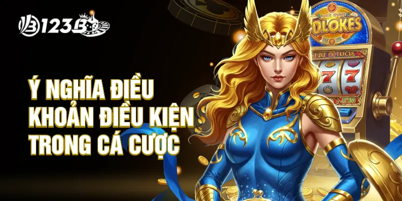 Ý nghĩa của điều khoản điều kiện trong cá cược trực tuyến