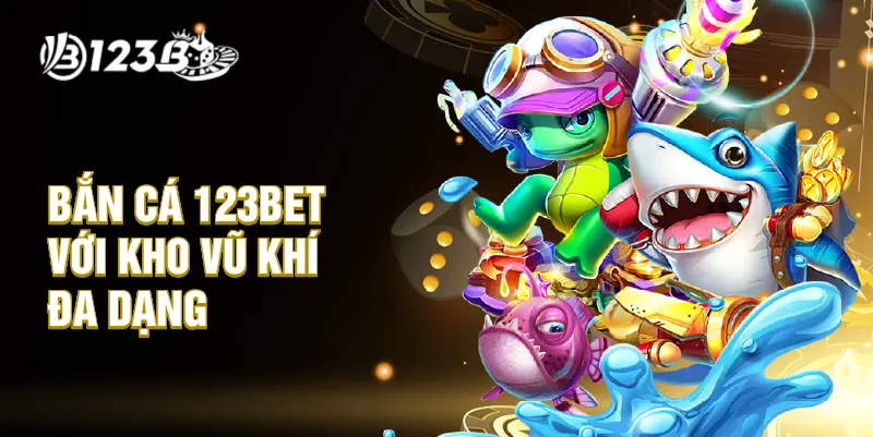 Kho vũ khí đa dạng trong bắn cá 123Bet